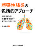 誤嚥性肺炎の包括的アプローチ　診断・治療から，栄養管理・呼吸リハ・嚥下リハ・口腔ケアまで